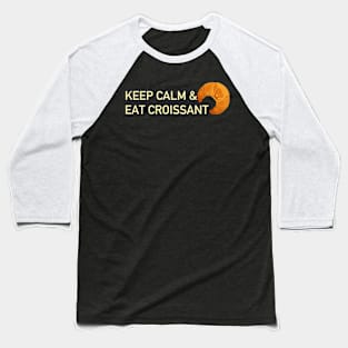 Keep calm and eat croissant Baseball T-Shirt